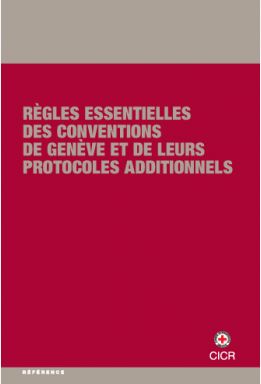 Règles essentielles des Conventions de Genève et de leurs Protocoles additionnels