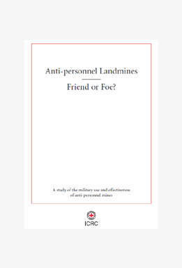 Anti-Personnel Landmines: Friend or Foe? A Study of the Military Use and Effectiveness of Anti-Personnel Mines