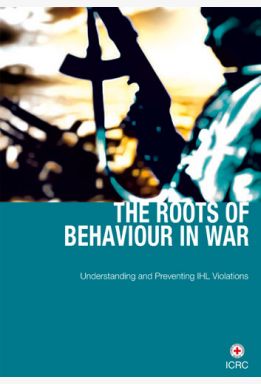 The Roots of Behaviour in War: Understanding and Preventing IHL Violations