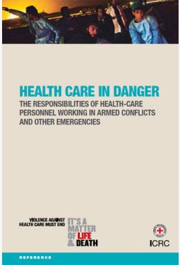 Health Care in Danger: The Responsibilities of Health-Care Personnel Working in Armed Conflicts and Other Emergencies