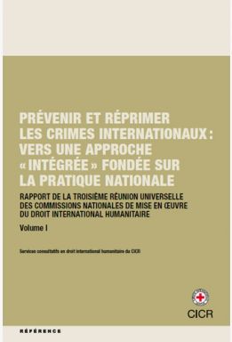Prévenir et réprimer les crimes internationaux : vers une approche « intégrée » fondée sur la pratique nationale - Rapport de la troisième réunion universelle des Commissions nationales de mise en oeuvre du droit international humanitaire