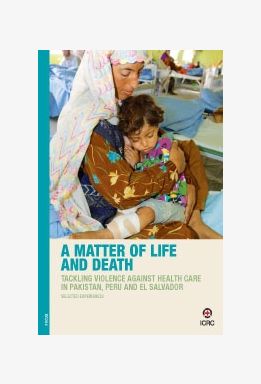 A Matter of Life and Death: Tackling Violence against Health Care in Pakistan, Peru and El Salvador