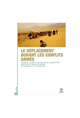 Le déplacement durant les conflits armés : Comment le droit international humanitaire protège en temps de guerre et pourquoi c’est important
