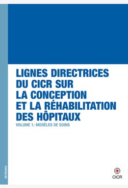 Lignes directrices du CICR sur la conception et la réhabilitation des hôpitaux – Volume 1 : modèles de soins 