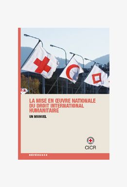 La mise en oeuvre du droit international humanitaire – Manuel (version DVD)