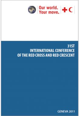 Report of the 31st International Conference of the Red Cross and Red Crescent – Including the Summary Report of the 2011 Council of Delegates