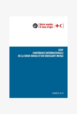 Rapport de la 31ème Conférence internationale de la Croix-Rouge et du Croissant-Rouge Y compris le compte rendu analytique du conseil des délégués de 2011